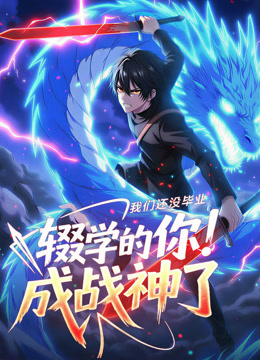 我们还没毕业，辍学的你成战神了 动态漫画